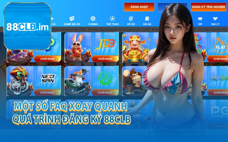 Một Số FAQ Xoay Quanh Quá Trình Đăng Ký 88CLB